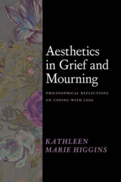 Aesthetics in Grief and Mourning - Philosophical Reflections on Coping with Loss