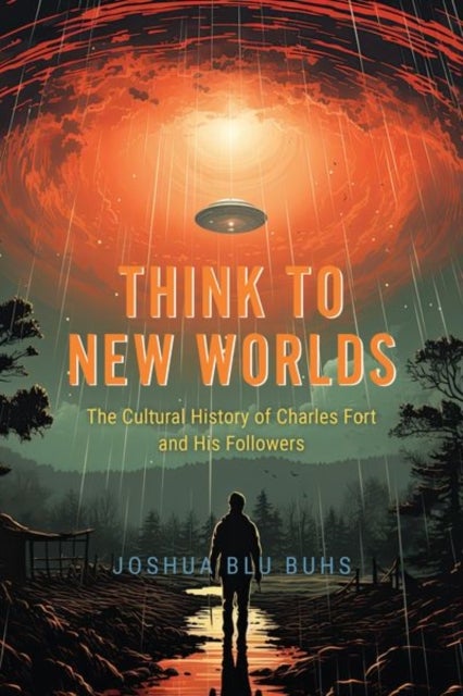 Think to New Worlds - The Cultural History of Charles Fort and His Followers