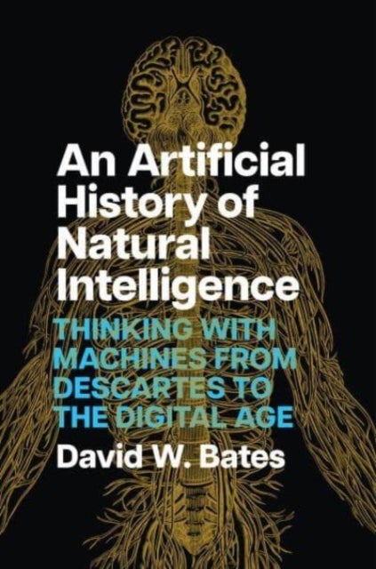An Artificial History of Natural Intelligence - Thinking with Machines from Descartes to the Digital Age