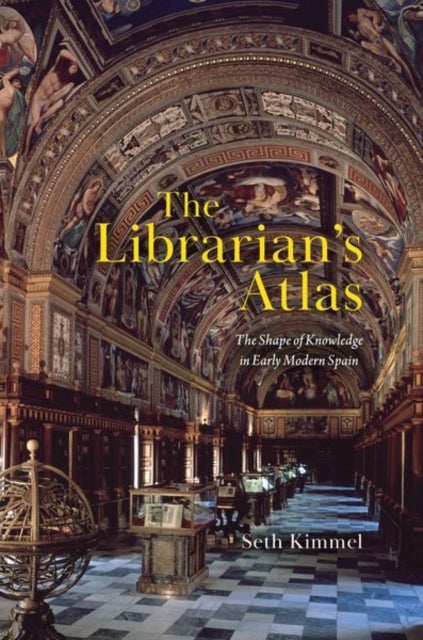 The Librarian's Atlas - The Shape of Knowledge in Early Modern Spain