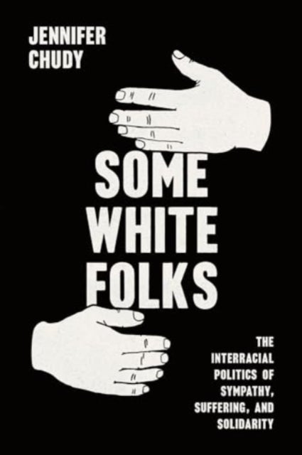 Some White Folks - The Interracial Politics of Sympathy, Suffering, and Solidarity