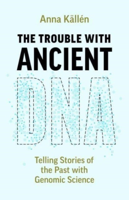 The Trouble with Ancient DNA - Telling Stories of the Past with Genomic Science