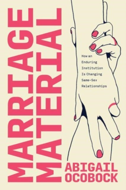 Marriage Material - How an Enduring Institution Is Changing Same-Sex Relationships
