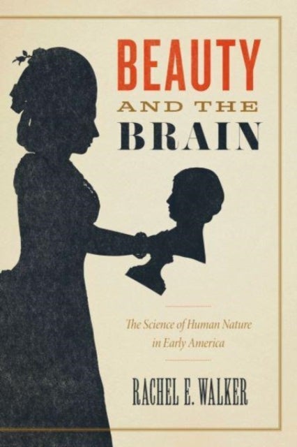 Beauty and the Brain - The Science of Human Nature in Early America