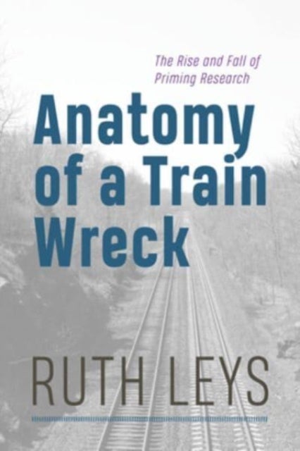 Anatomy of a Train Wreck - The Rise and Fall of Priming Research