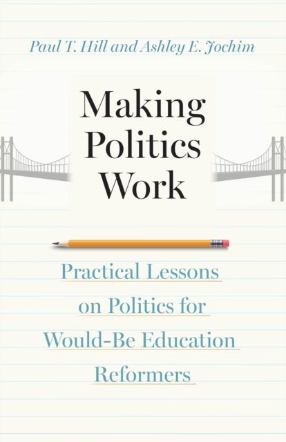 Making Politics Work - Practical Lessons on Politics for Would-Be Education Reformers