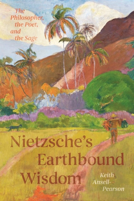 Nietzsche's Earthbound Wisdom - The Philosopher, the Poet, and the Sage