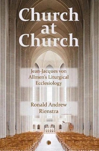 Bilde av Church At Church : Jean-jacques Von Allmen&#039;s Liturgical Ecclesiology Av Ronald Andrew Rienstra