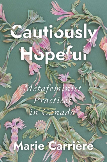 Cautiously Hopeful - Metafeminist Practices in Canada