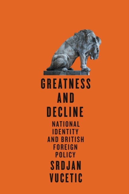 Greatness and Decline - National Identity and British Foreign Policy