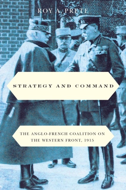 Strategy and Command - The Anglo-French Coalition on the Western Front, 1915