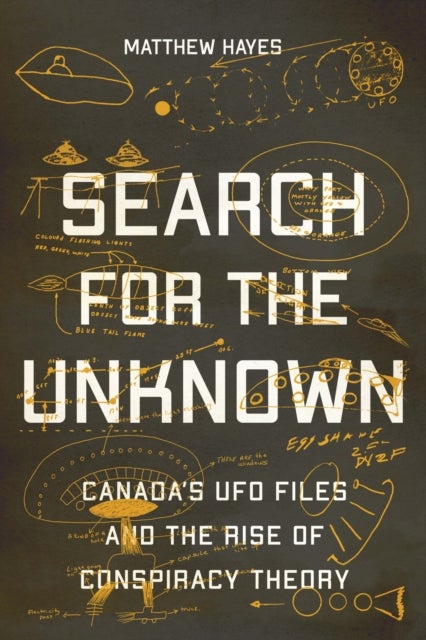 Search for the Unknown - Canada¿s UFO Files and the Rise of Conspiracy Theory