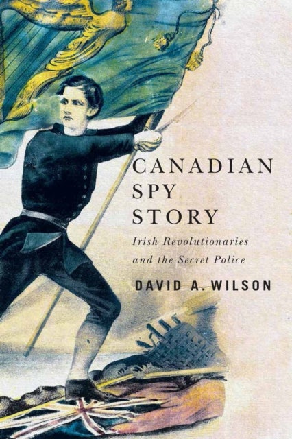 Canadian Spy Story - Irish Revolutionaries and the Secret Police