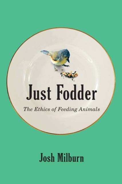 Just Fodder - The Ethics of Feeding Animals