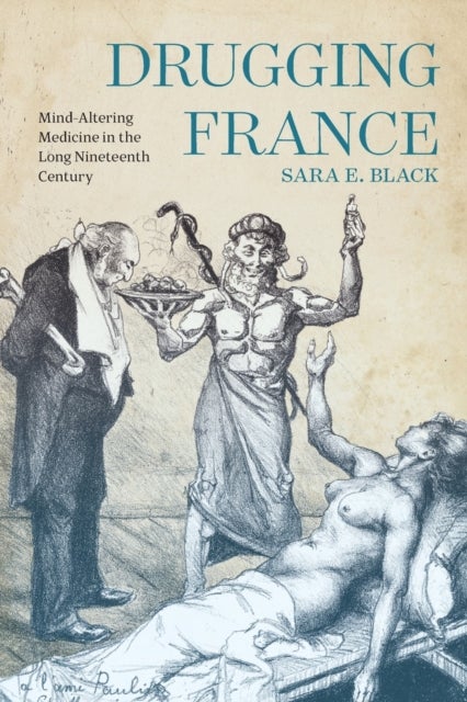 Drugging France - Mind-Altering Medicine in the Long Nineteenth Century
