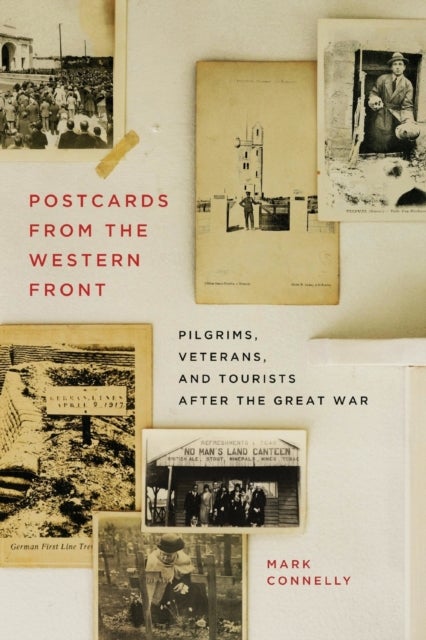 Postcards from the Western Front - Pilgrims, Veterans, and Tourists after the Great War
