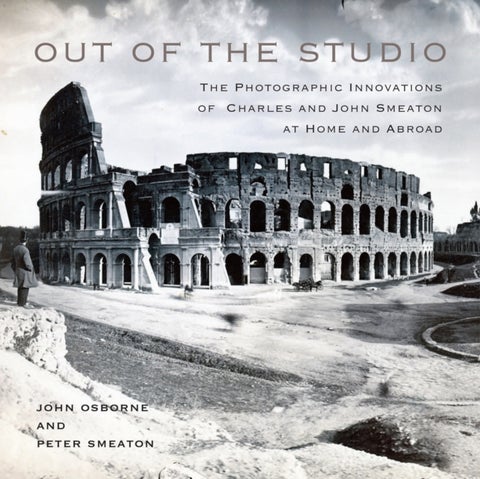 Out of the Studio - The Photographic Innovations of Charles and John Smeaton at Home and Abroad