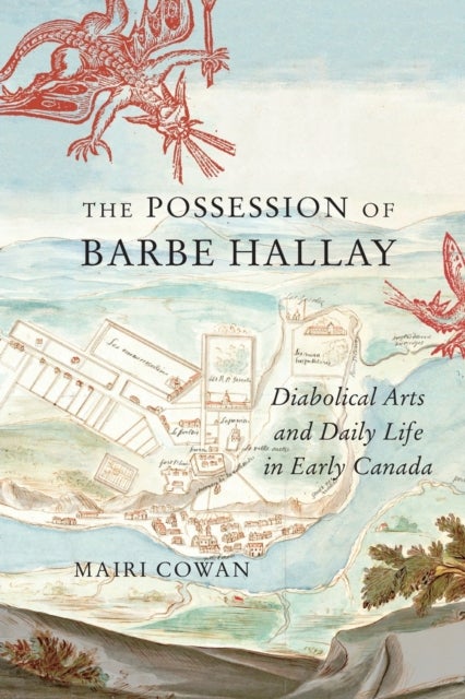 The Possession of Barbe Hallay - Diabolical Arts and Daily Life in Early Canada
