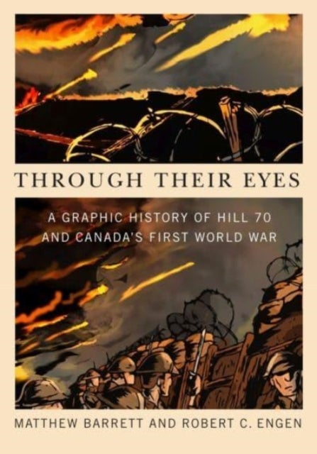 Through Their Eyes - A Graphic History of Hill 70 and Canada's First World War