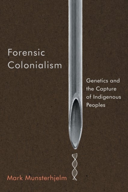 Forensic Colonialism - Genetics and the Capture of Indigenous Peoples