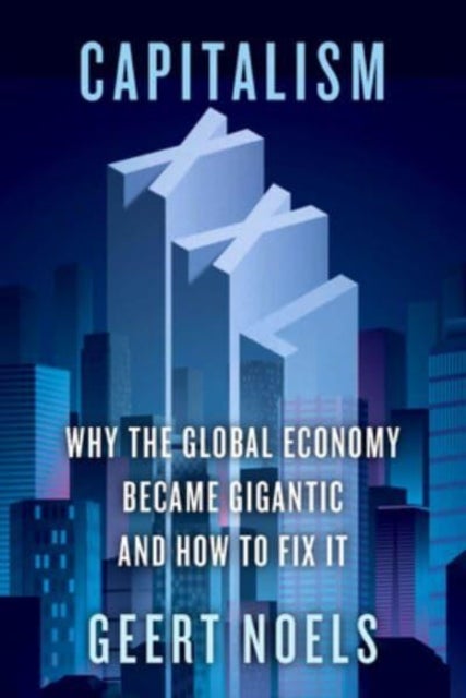 Capitalism XXL - Why the Global Economy Became Gigantic and How to Fix It