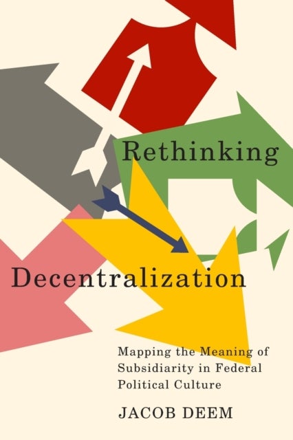 Rethinking Decentralization - Mapping the Meaning of Subsidiarity in Federal Political Culture