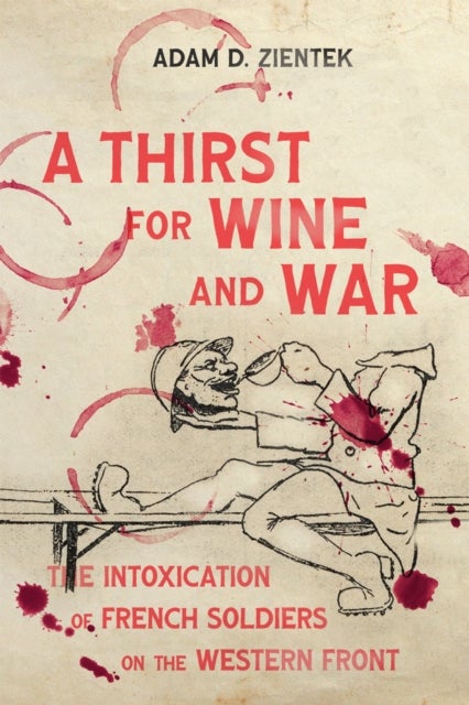 A Thirst for Wine and War - The Intoxication of French Soldiers on the Western Front