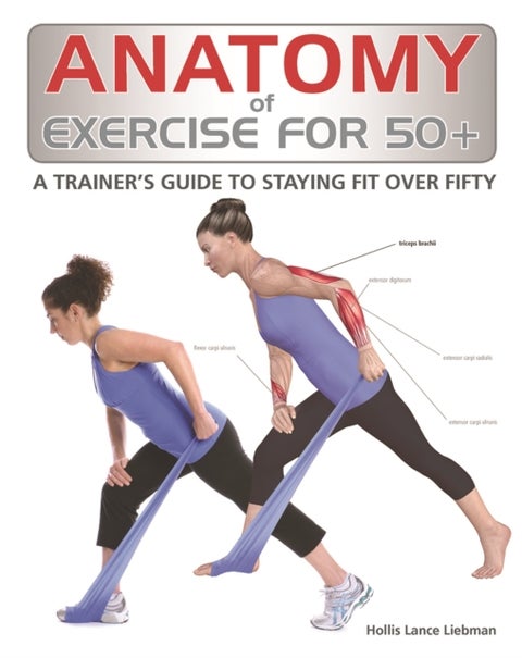 Anatomy of Exercise for 50+ - A Trainer's Guide to Staying Fit Over Fifty
