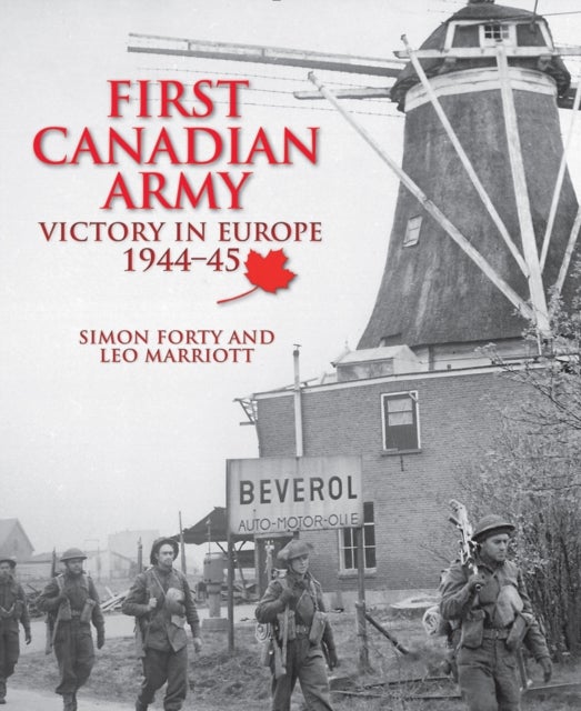 First Canadian Army - Victory in Europe 1944-45