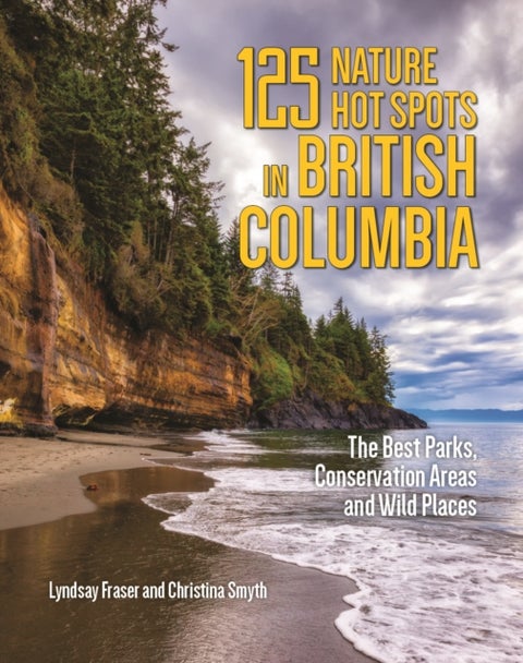 125 Nature Hot Spots in British Columbia - The Best Parks, Conservation Areas and Wild Places