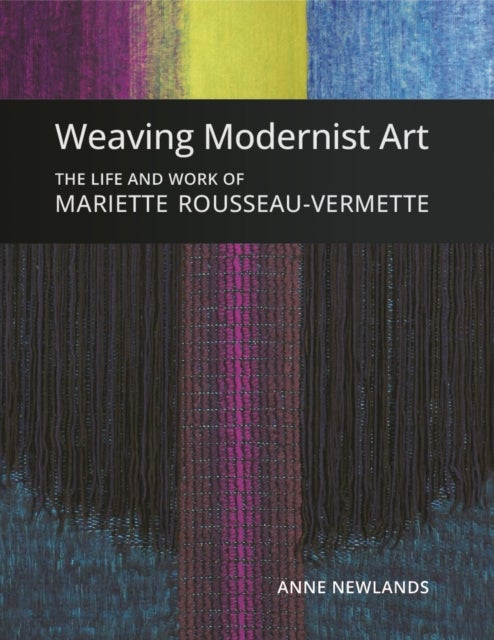Weaving Modernist Art - The Life and Work of Mariette Rousseau-Vermette