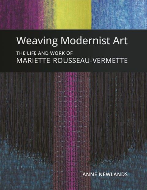 Weaving Modernist Art - The Life and Work of Mariette Rousseau-Vermette
