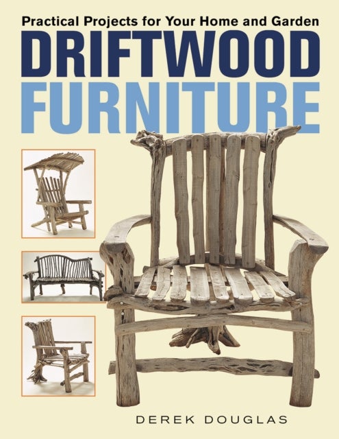 Driftwood Furniture - Practical Projects for Your Home and Garden
