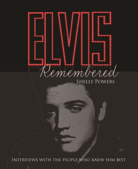 Elvis Remembered - Interviews With the People Who Knew Him Best