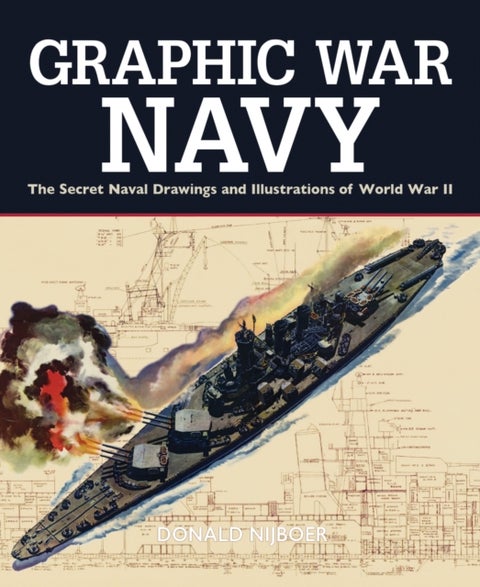 Graphic War Navy - The Secret Naval Drawings and Illustrations of World War II