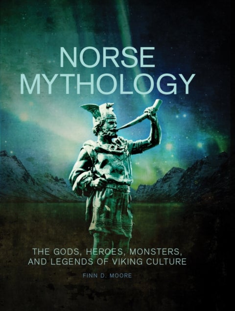 Norse Mythology - The Gods, Heroes, Monsters and Legends of the Viking Culture