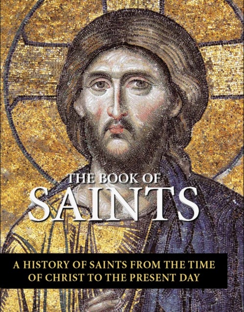 The Book of Saints - A History of Saints From the Time of Christ to the Present Day