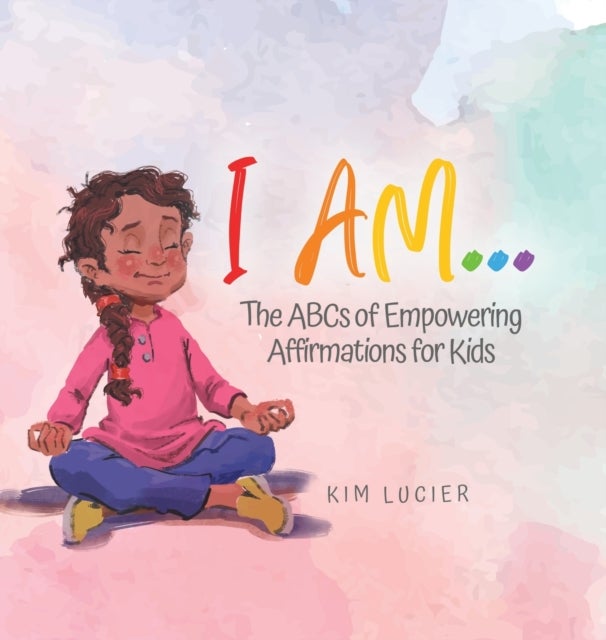 I Am... - The ABCs of Empowering Affirmations for Kids