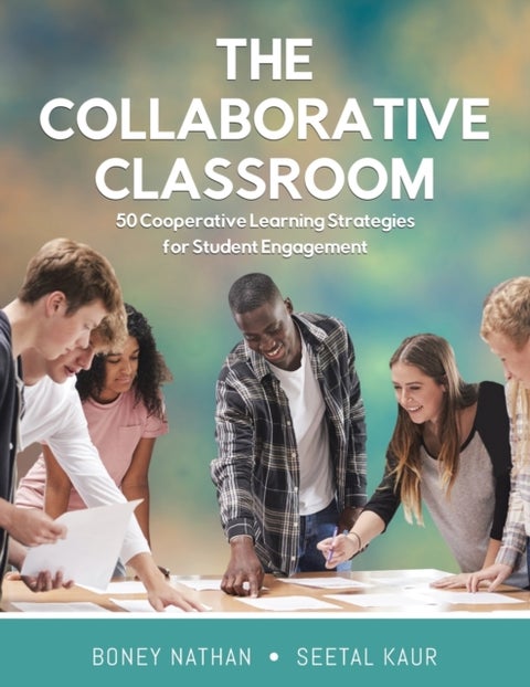 The Collaborative Classroom - 50 Cooperative Learning Strategies for Student Engagement