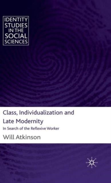Class, Individualization and Late Modernity - In Search of the Reflexive Worker