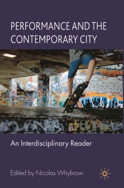 Performance and the Contemporary City - An Interdisciplinary Reader