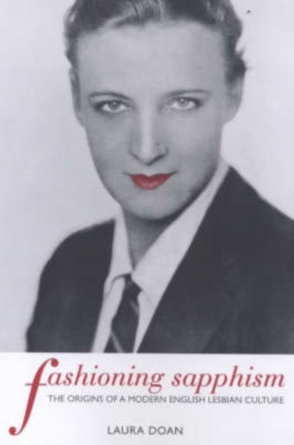 Fashioning Sapphism - The Origins of a Modern English Lesbian Culture