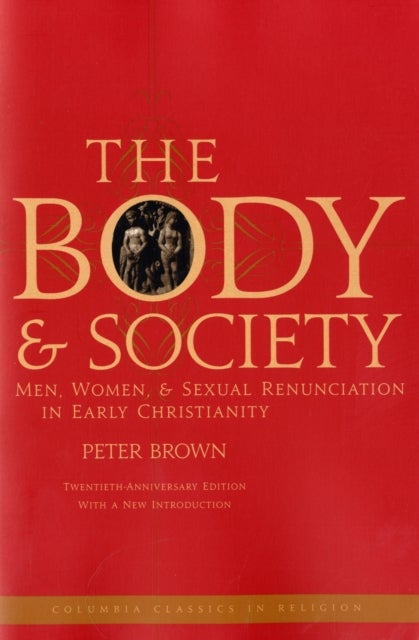 The Body and Society - Men, Women, and Sexual Renunciation in Early Christianity