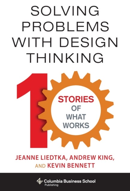 Bilde av Solving Problems With Design Thinking Av Jeanne Liedtka, Andrew (book Reviews Editor Renaissance Studies) King, Kevin Bennett