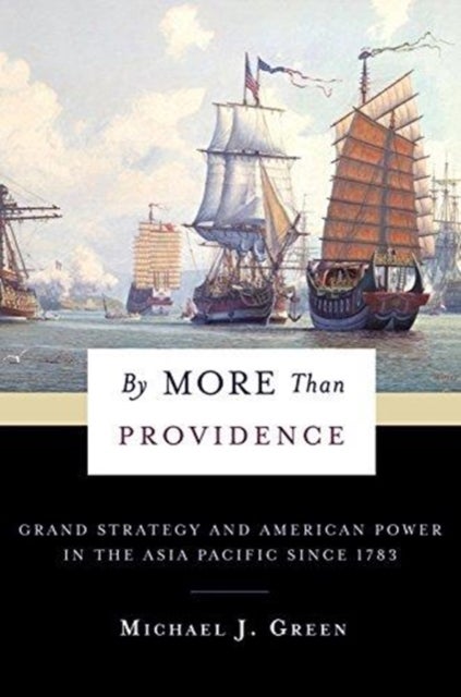 By More Than Providence - Grand Strategy and American Power in the Asia Pacific Since 1783