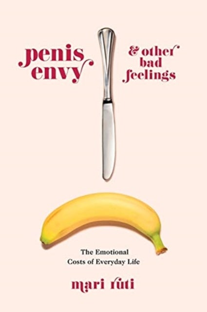 Penis Envy and Other Bad Feelings - The Emotional Costs of Everyday Life