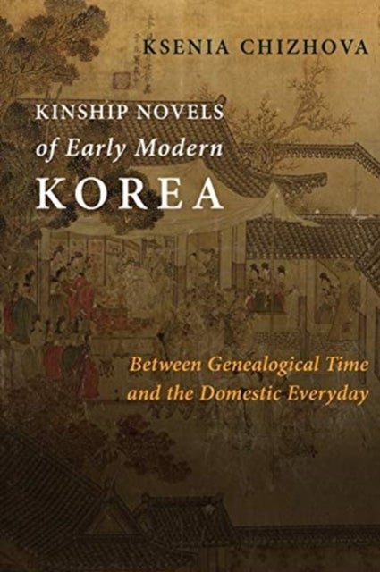 Kinship Novels of Early Modern Korea - Between Genealogical Time and the Domestic Everyday