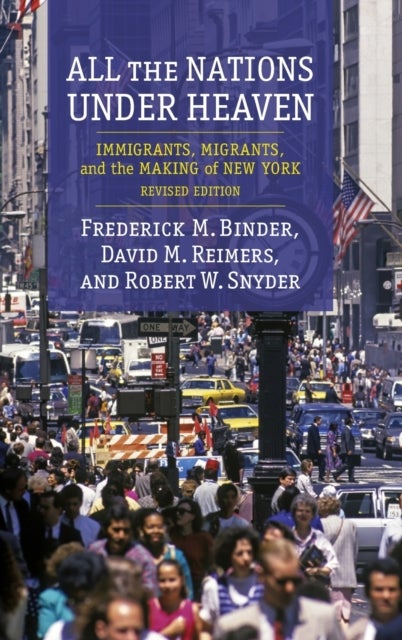 All the Nations Under Heaven - Immigrants, Migrants, and the Making of New York, Revised Edition