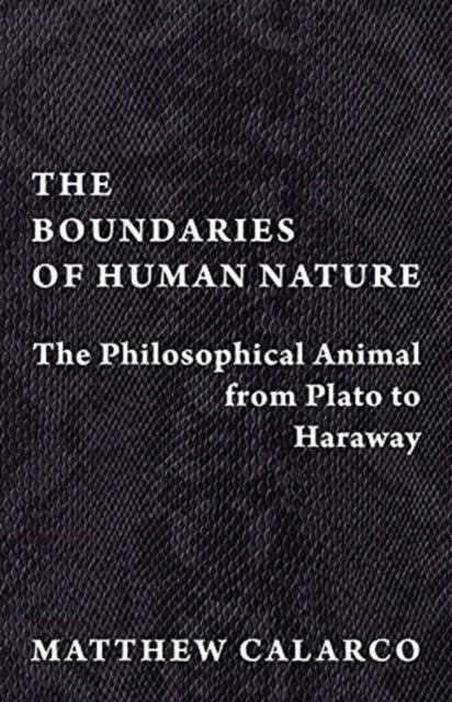 The Boundaries of Human Nature - The Philosophical Animal from Plato to Haraway