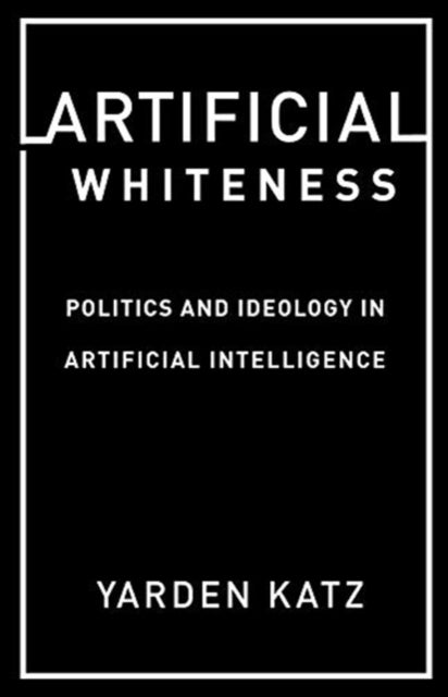Artificial Whiteness - Politics and Ideology in Artificial Intelligence
